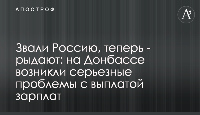 Кликали Росію, тепер - ридають: на Донбасі виникли серйозні проблеми з виплатою зарплат