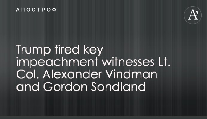 Trump fired key impeachment witnesses Lt. Col. Alexander Vindman and Gordon Sondland