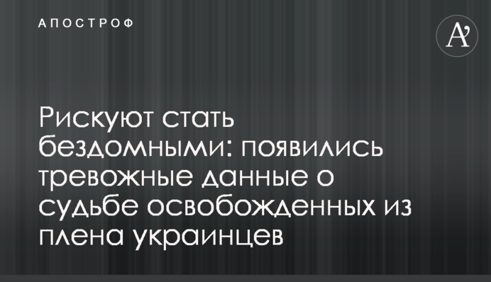 Ризикують стати безхатченками: з'явилися тривожні дані про долю звільнених із полону українців