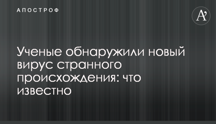 Ученые обнаружили новый вирус странного происхождения: что известно