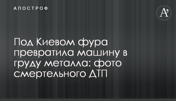 Під Києвом фура перетворила машину на купу металу: фото смертельної ДТП