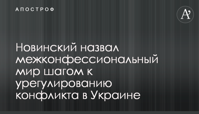 Новинський назвав міжконфесійний мир кроком до врегулювання конфлікту в Україні