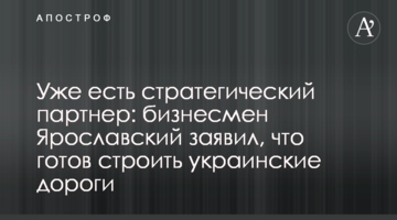 Вже є стратегічний партнер: бізнесмен Ярославський заявив, що готовий будувати українські дороги
