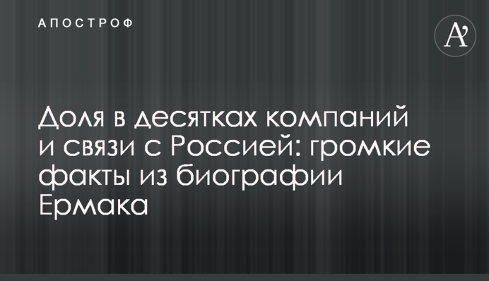 Частка в десятках компаній і зв'язки з Росією: гучні факти з біографії Єрмака