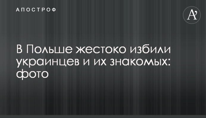 У Польщі жорстоко побили українців і їхніх знайомих: фото