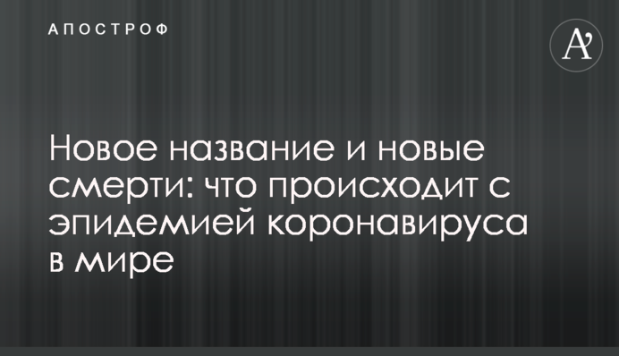 Новое название и новые смерти: что происходит с эпидемией коронавируса в мире