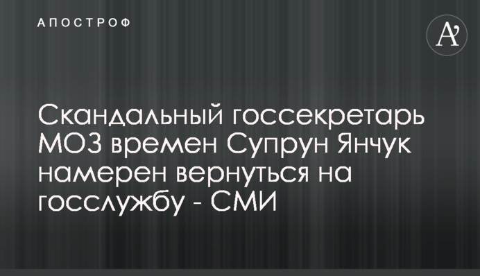 Скандальный госсекретарь МОЗ времен Супрун Янчук намерен вернуться на госслужбу - СМИ