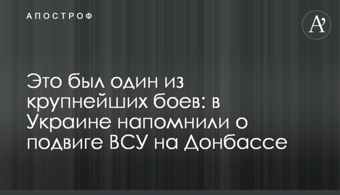 Это был один из крупнейших боев: в Украине напомнили о подвиге  ВСУ на Донбассе