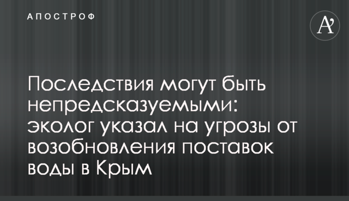 Наслідки можуть бути непередбачуваними: еколог вказав на загрози від відновлення постачання води в Крим