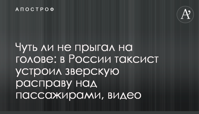 Чуть ли не прыгал на голове: в России таксист устроил зверскую расправу над пассажирами, видео