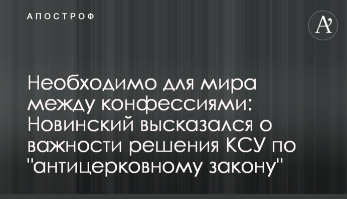 Необходимо для мира между конфессиями: Новинский высказался о важности решения КСУ по 