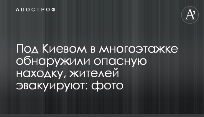 Під Києвом в багатоповерхівці виявили небезпечну знахідку, жителів евакуюють: фото