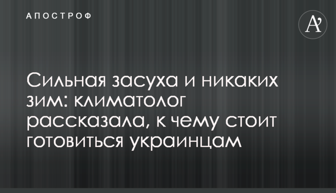 Сильна посуха і ніяких зим: кліматолог розповіла, до чого варто готуватися українцям