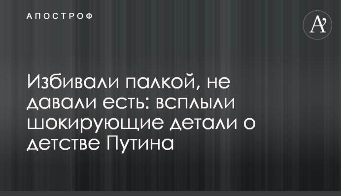 Избивали палкой, не давали есть: всплыли шокирующие детали о детстве Путина