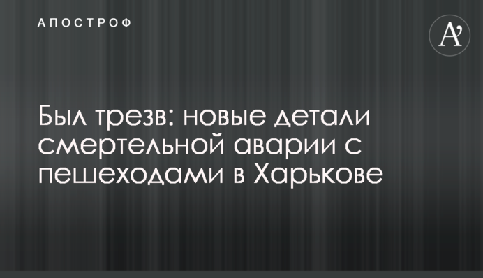 Був тверезий: нові деталі смертельної аварії з пішоходами в Харкові