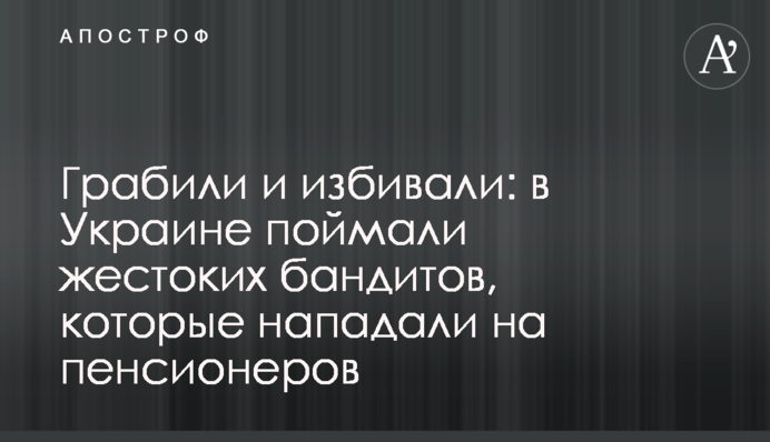 Грабували і били: в Україні спіймали жорстоких бандитів, які нападали на пенсіонерів