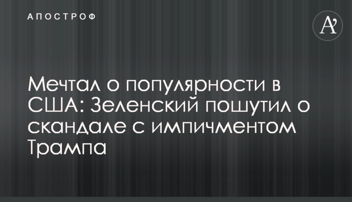 Мріяв про популярність в США: Зеленський пожартував про скандал з імпічментом Трампа