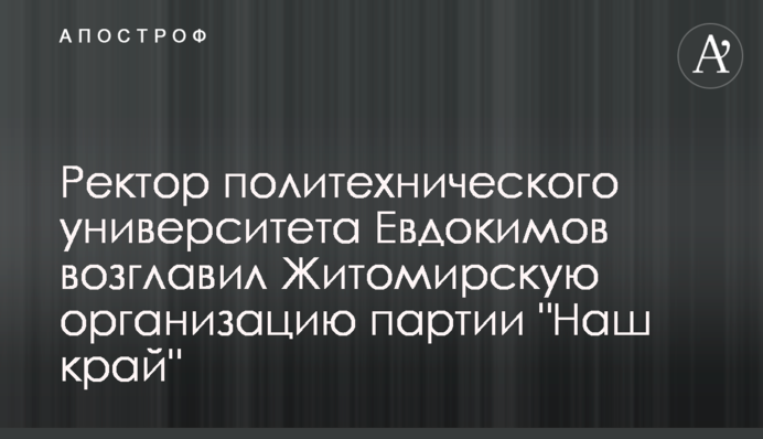 Ректор политехнического университета Евдокимов возглавил Житомирскую организацию партии 