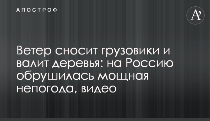 Ветер сносит грузовики и валит деревья: на Россию обрушилась мощная непогода, видео