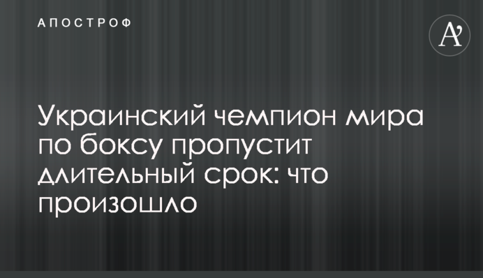 Украинский чемпион мира по боксу пропустит длительный срок: что произошло