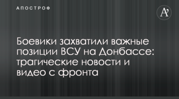 Боевики захватили важные позиции ВСУ на Донбассе: трагические новости и видео с фронта