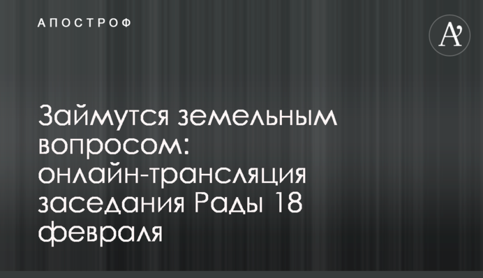 Займутся земельным вопросом: онлайн-трансляция заседания Рады 18 февраля