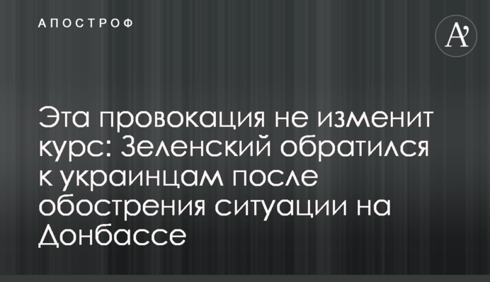 Эта провокация не изменит курс: Зеленский обратился к украинцам после обострения ситуации на Донбассе