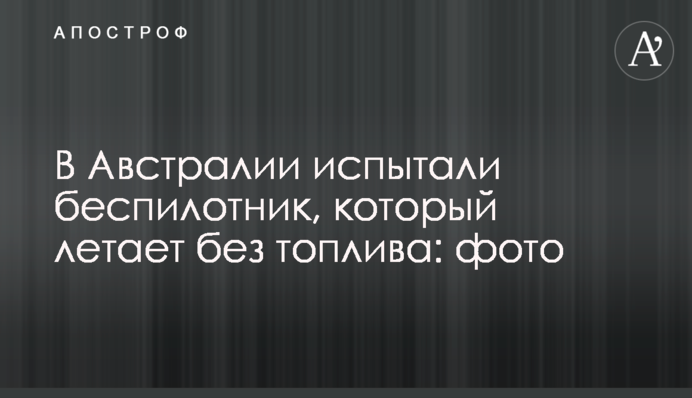 В Австралії випробували безпілотник, який літає без палива: фото