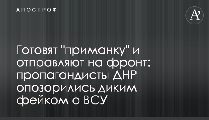 Готовят "приманку" и отправляют на фронт: пропагандисты ДНР опозорились диким фейком о ВСУ