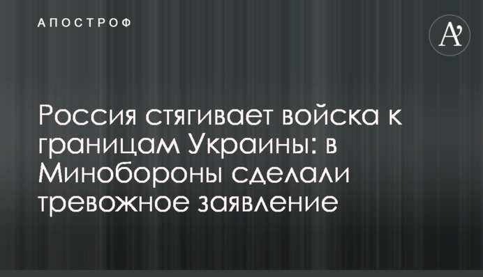 Росія стягує війська до кордонів України: в Міноборони зробили тривожну заяву