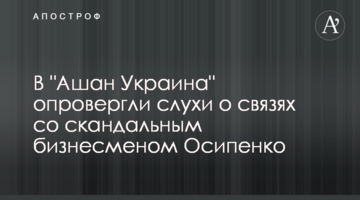 В "Ашан Украина" опровергли слухи о связях со скандальным бизнесменом Осипенко