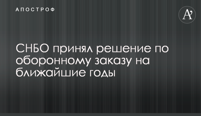 СНБО принял решение по оборонному заказу на ближайшие годы