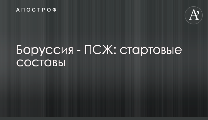 Боруссия - ПСЖ: стартовые составы