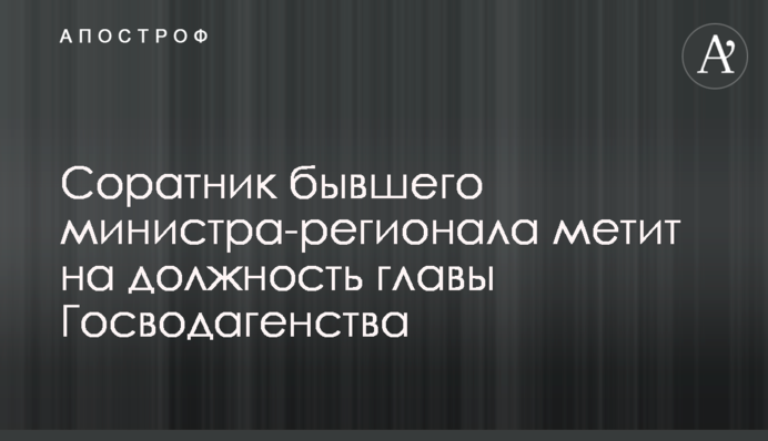 Соратник бывшего министра-регионала метит на должность главы Госводагенства
