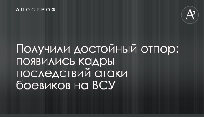 Отримали гідну відсіч: з'явилися кадри наслідків атаки бойовиків на ЗСУ
