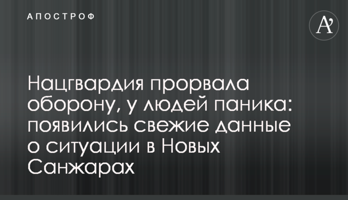 Нацгвардия прорвала оборону, у людей паника: появились свежие данные о ситуации в Новых Санжарах