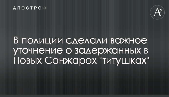 В полиции сделали важное уточнение о задержанных в Новых Санжарах 