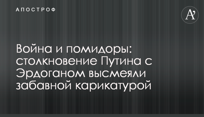 Війна і помідори: зіткнення Путіна з Ердоганом висміяли кумедною карикатурою