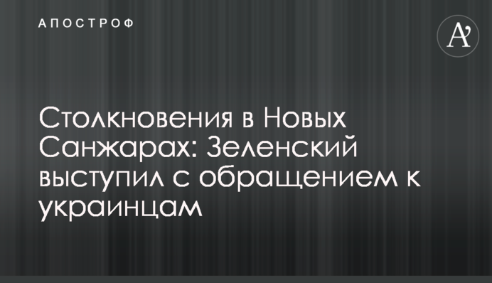Столкновения в Новых Санжарах: Зеленский выступил с обращением к украинцам