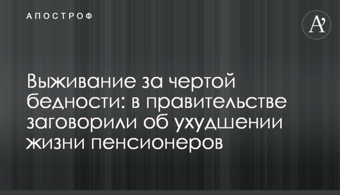 Выживание за чертой бедности: в правительстве заговорили об ухудшении жизни пенсионеров