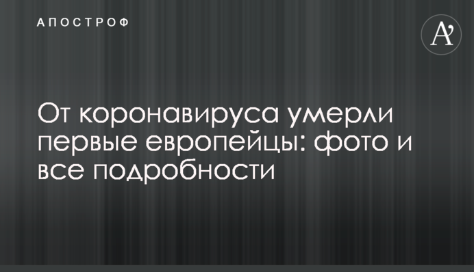 От коронавируса умерли первые европейцы: фото и все подробности
