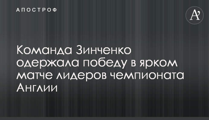 Команда Зинченко одержала победу в ярком матче лидеров чемпионата Англии