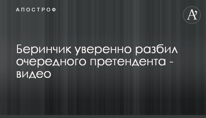 Беринчик уверенно разбил очередного претендента - видео