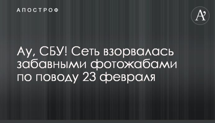 Ау, СБУ! Мережа вибухнула кумедними фотожабами з приводу 23 лютого