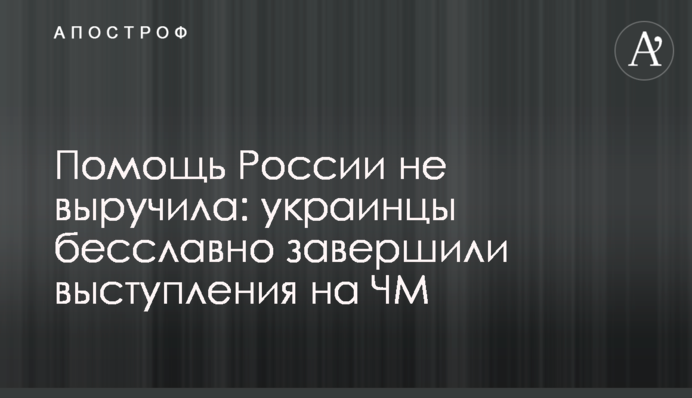 Допомога Росії не врятувала: українці безславно завершили виступи на ЧС