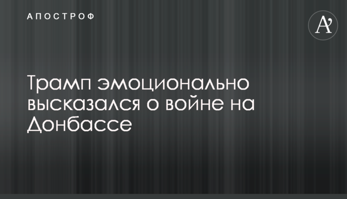 Трамп емоційно висловився про війну на Донбасі