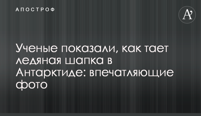 Вчені показали, як тане крижана шапка в Антарктиді: вражаючі фото
