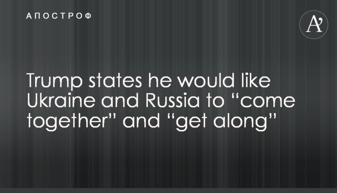 Trump states he would like Ukraine and Russia to “come together” and “get along”
