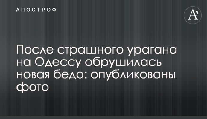 После страшного урагана на Одессу обрушилась новая беда: опубликованы фото