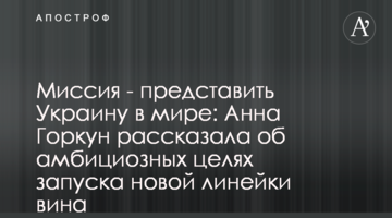 Місія - представити Україну у світі: Анна Горкун розповіла про амбітні цілі запуску нової лінійки вина